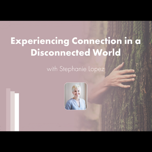 Webinar | Experiencing Connection in a Disconnected World