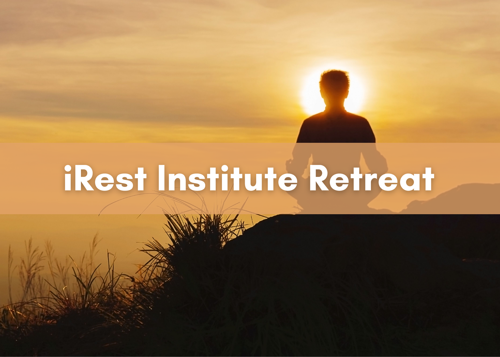 Silhouette of a person meditating outdoors at sunrise, with a tan banner reading ‘iRest Institute Retreat.’